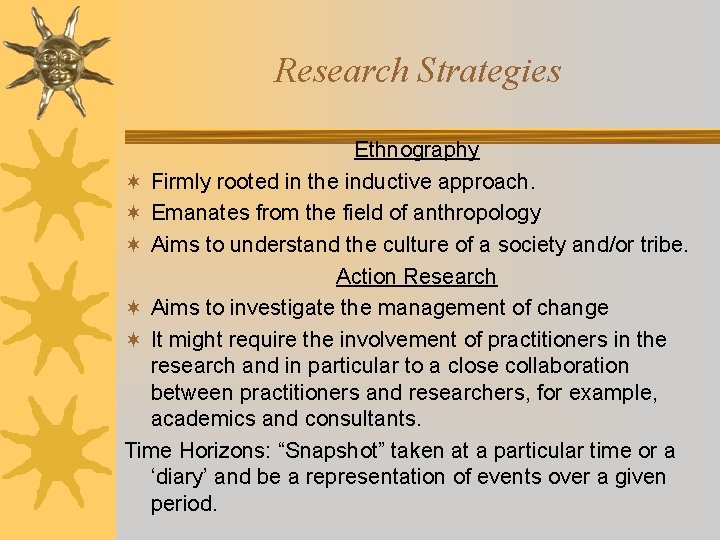 Research Strategies Ethnography ¬ Firmly rooted in the inductive approach. ¬ Emanates from the