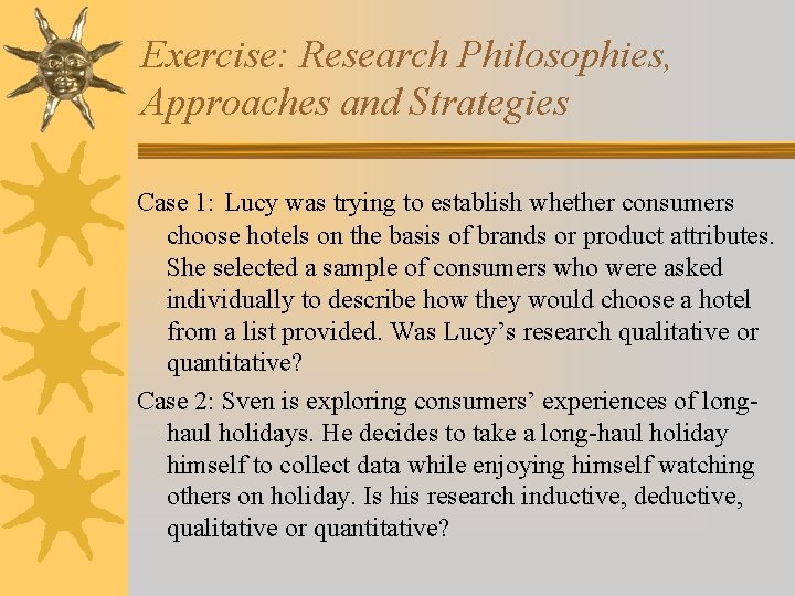 Exercise: Research Philosophies, Approaches and Strategies Case 1: Lucy was trying to establish whether