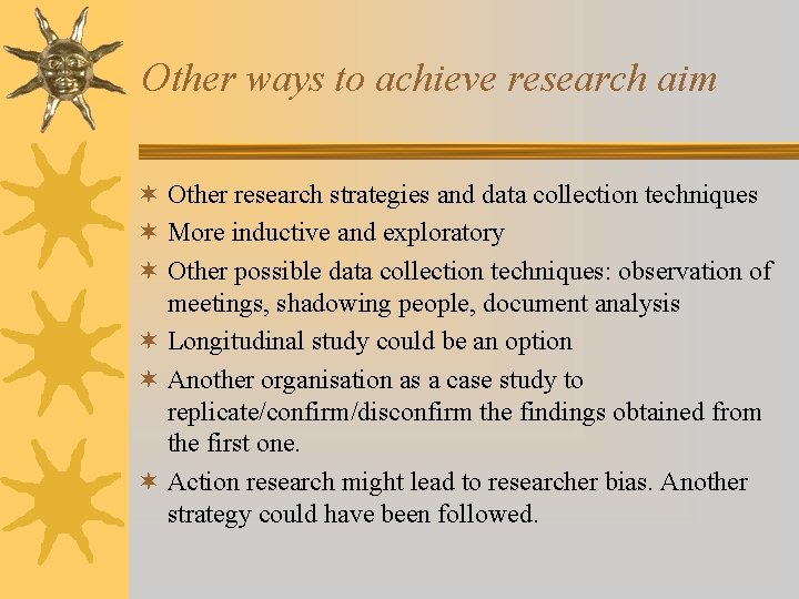 Other ways to achieve research aim ¬ Other research strategies and data collection techniques