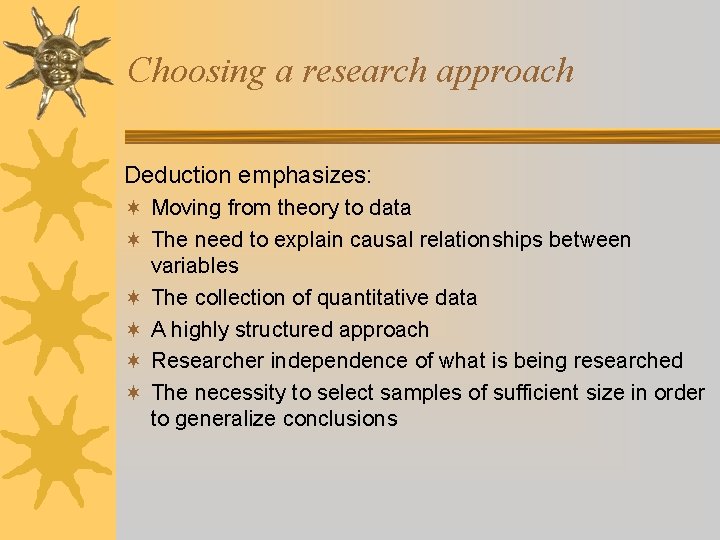 Choosing a research approach Deduction emphasizes: ¬ Moving from theory to data ¬ The