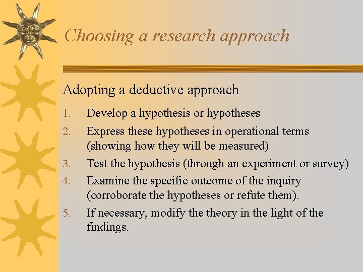 Choosing a research approach Adopting a deductive approach 1. Develop a hypothesis or hypotheses