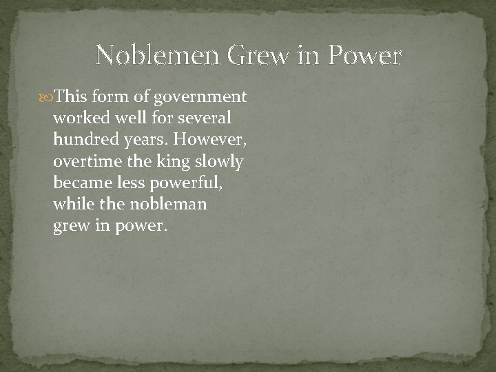 Noblemen Grew in Power This form of government worked well for several hundred years.