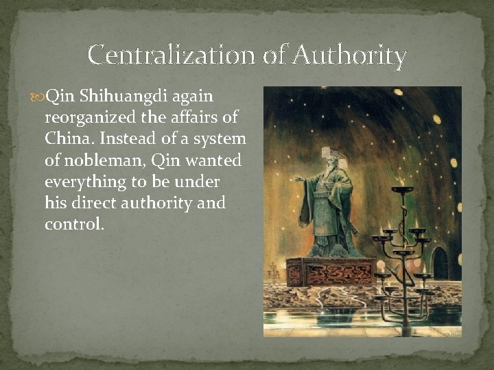 Centralization of Authority Qin Shihuangdi again reorganized the affairs of China. Instead of a