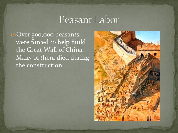 Peasant Labor Over 300, 000 peasants were forced to help build the Great Wall