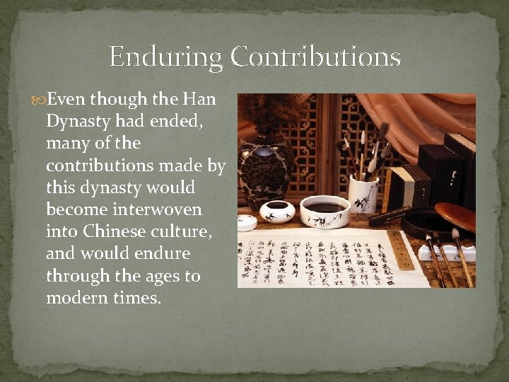 Enduring Contributions Even though the Han Dynasty had ended, many of the contributions made