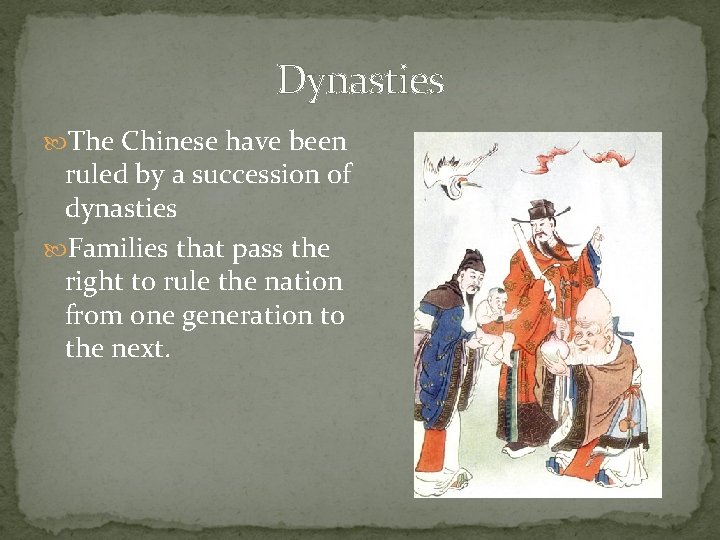 Dynasties The Chinese have been ruled by a succession of dynasties Families that pass