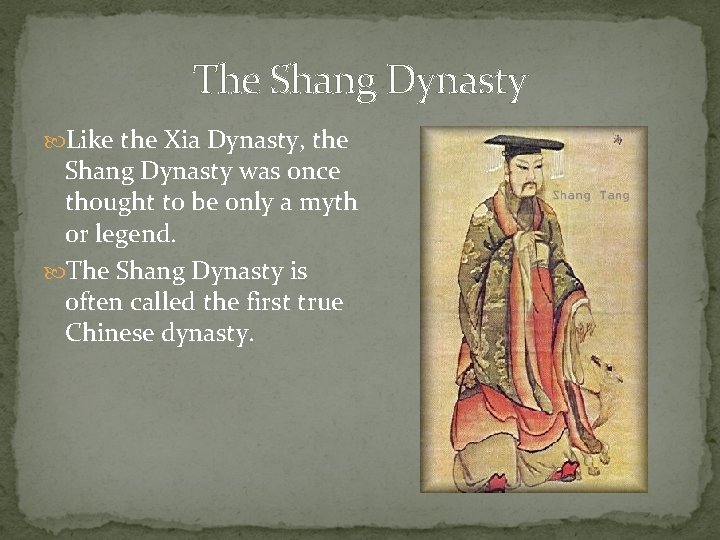 The Shang Dynasty Like the Xia Dynasty, the Shang Dynasty was once thought to