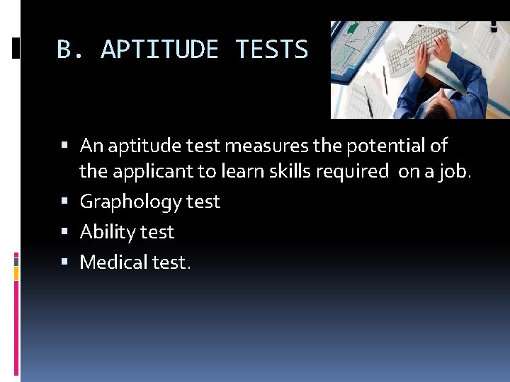 B. APTITUDE TESTS An aptitude test measures the potential of the applicant to learn