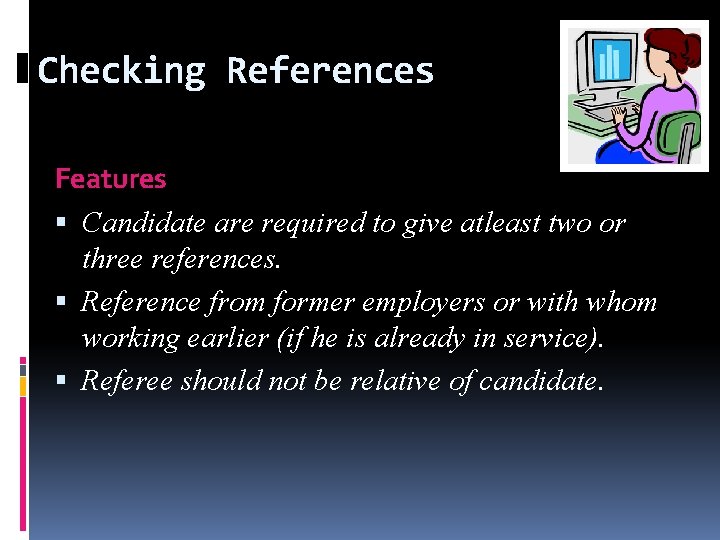 Checking References Features Candidate are required to give atleast two or three references. Reference