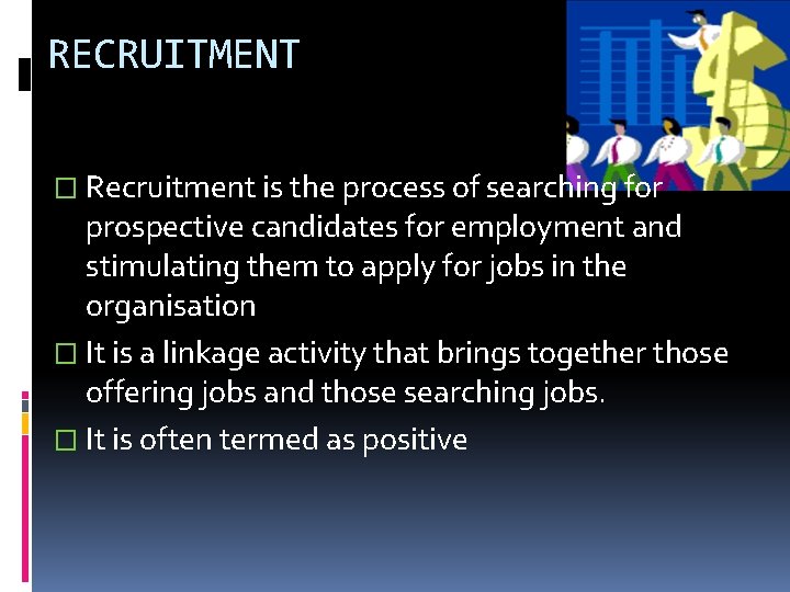 RECRUITMENT � Recruitment is the process of searching for prospective candidates for employment and