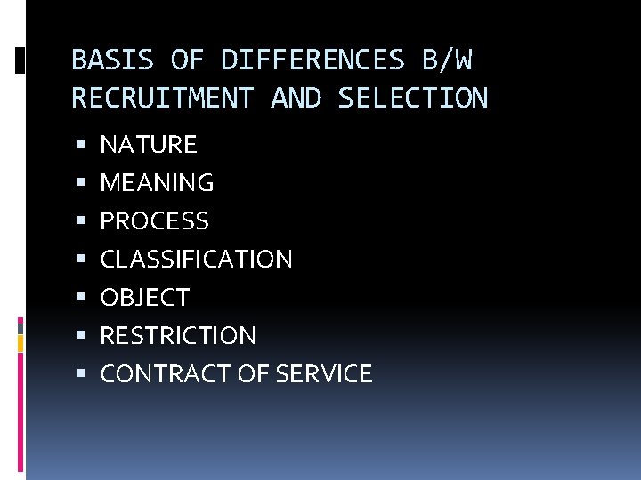 BASIS OF DIFFERENCES B/W RECRUITMENT AND SELECTION NATURE MEANING PROCESS CLASSIFICATION OBJECT RESTRICTION CONTRACT