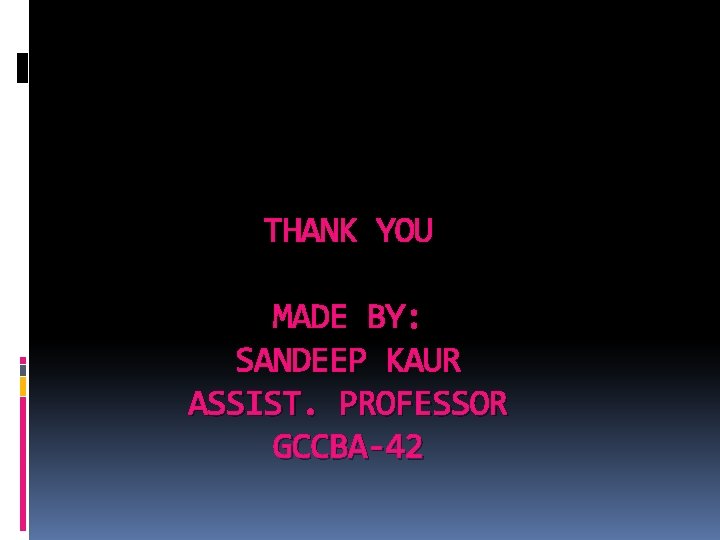 THANK YOU MADE BY: SANDEEP KAUR ASSIST. PROFESSOR GCCBA-42 