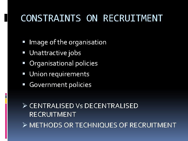 CONSTRAINTS ON RECRUITMENT Image of the organisation Unattractive jobs Organisational policies Union requirements Government