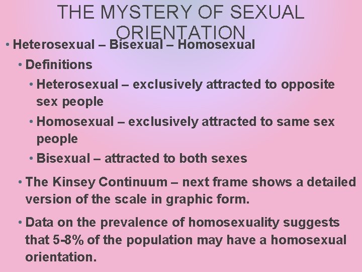 THE MYSTERY OF SEXUAL ORIENTATION • Heterosexual – Bisexual – Homosexual • Definitions •