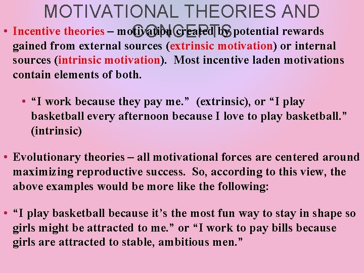 MOTIVATIONAL THEORIES AND • Incentive theories – motivation created by potential rewards CONCEPTS gained