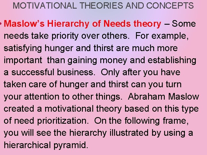 MOTIVATIONAL THEORIES AND CONCEPTS • Maslow’s Hierarchy of Needs theory – Some needs take