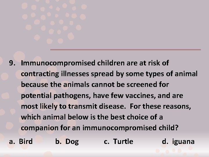 9. Immunocompromised children are at risk of contracting illnesses spread by some types of