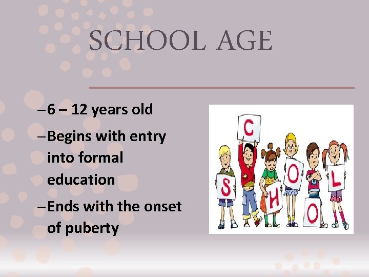 SCHOOL AGE – 6 – 12 years old – Begins with entry into formal