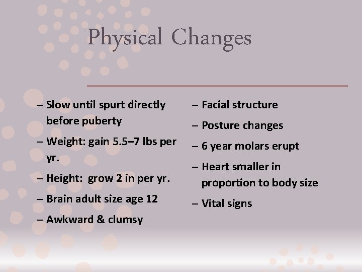 Physical Changes – Slow until spurt directly before puberty – Facial structure – Weight:
