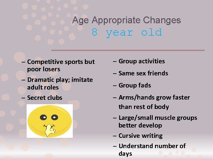 Age Appropriate Changes 8 year old – Competitive sports but poor losers – Dramatic