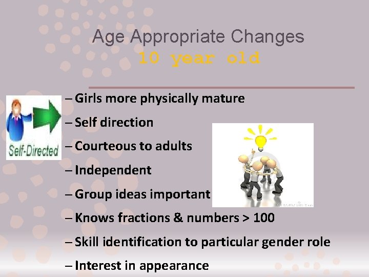 Age Appropriate Changes 10 year old – Girls more physically mature – Self direction
