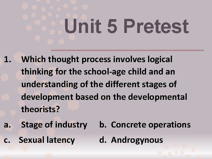 Unit 5 Pretest 1. Which thought process involves logical thinking for the school-age child