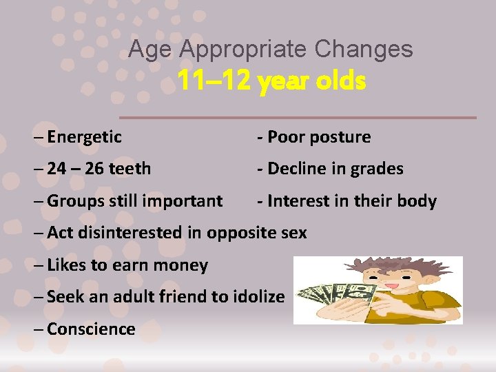 Age Appropriate Changes 11– 12 year olds – Energetic - Poor posture – 24