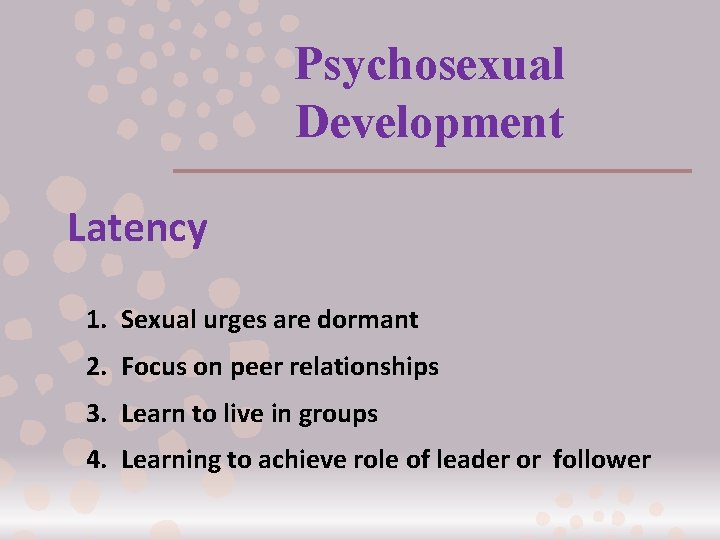 Psychosexual Development Latency 1. Sexual urges are dormant 2. Focus on peer relationships 3.