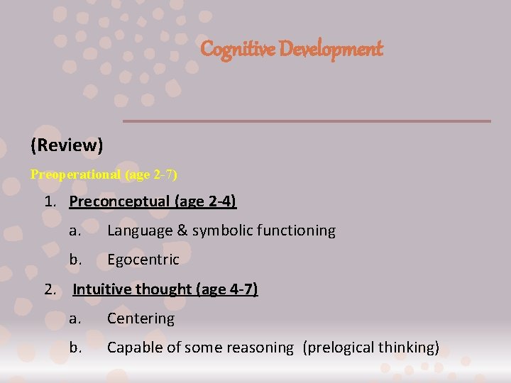 Cognitive Development (Review) Preoperational (age 2 -7) 1. Preconceptual (age 2 -4) a. Language