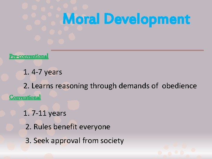 Moral Development Pre-conventional 1. 4 -7 years 2. Learns reasoning through demands of obedience