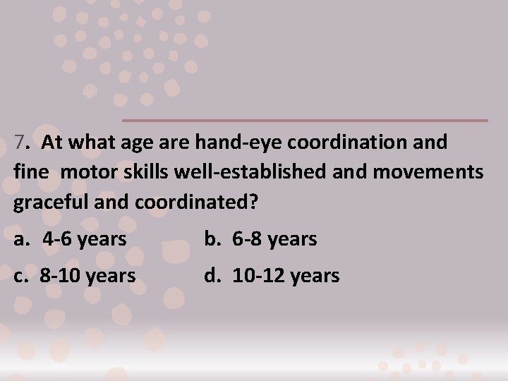 7. At what age are hand-eye coordination and fine motor skills well-established and movements