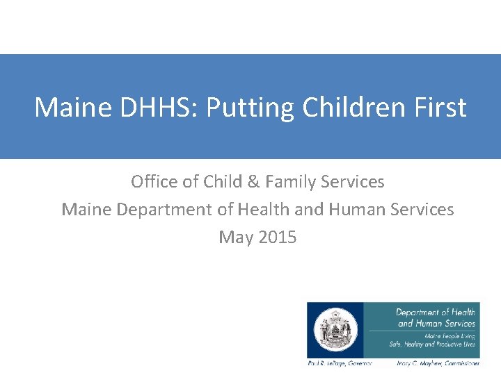 Maine DHHS: Putting Children First Office of Child & Family Services Maine Department of Maine DHHS: Putting Children First Office of Child & Family Services Maine Department of