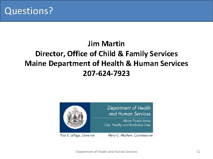 Questions? Jim Martin Director, Office of Child & Family Services Maine Department of Health Questions? Jim Martin Director, Office of Child & Family Services Maine Department of Health