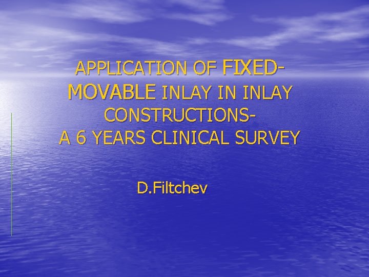 APPLICATION OF FIXEDMOVABLE INLAY IN INLAY CONSTRUCTIONSA 6 YEARS CLINICAL SURVEY D. Filtchev 