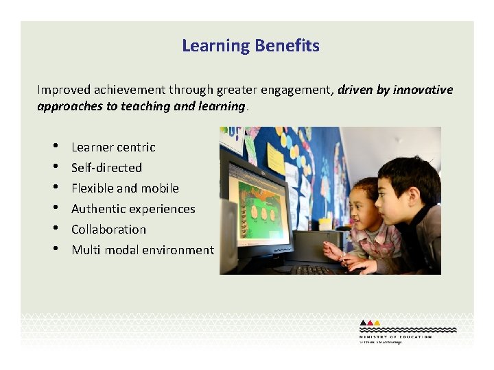 Learning Benefits Improved achievement through greater engagement, driven by innovative approaches to teaching and