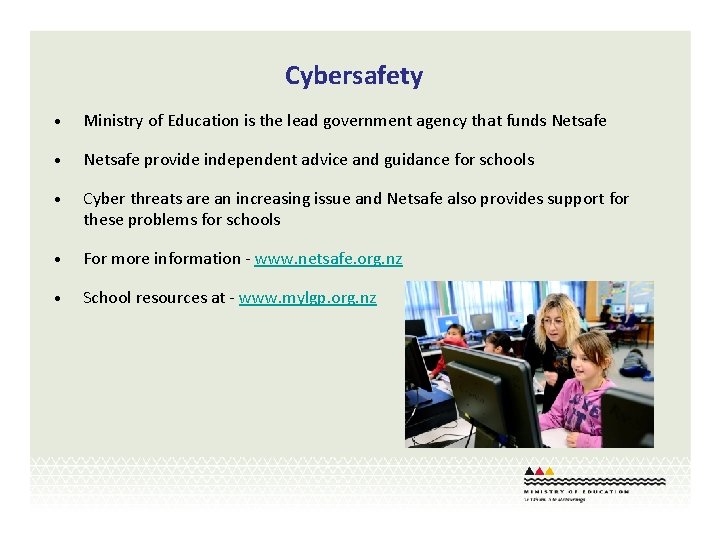 Cybersafety • Ministry of Education is the lead government agency that funds Netsafe •