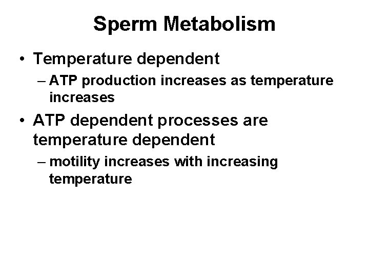 Sperm Metabolism • Temperature dependent – ATP production increases as temperature increases • ATP
