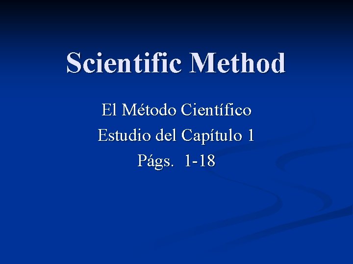 Scientific Method El Método Científico Estudio del Capítulo 1 Págs. 1 -18 