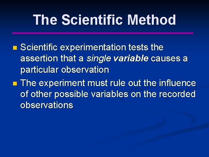 The Scientific Method Scientific experimentation tests the assertion that a single variable causes a