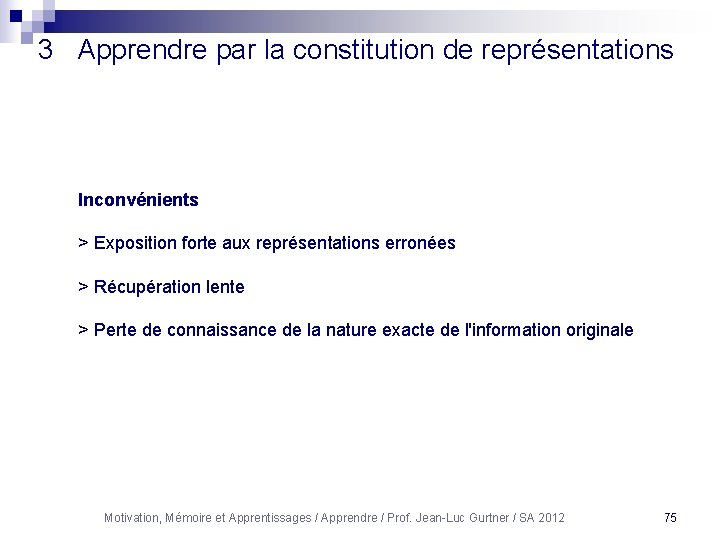 3 Apprendre par la constitution de représentations Inconvénients > Exposition forte aux représentations erronées