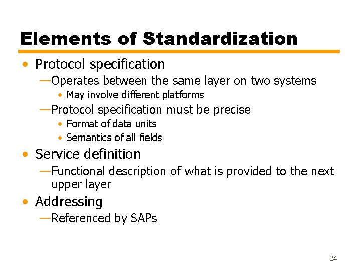 Elements of Standardization • Protocol specification —Operates between the same layer on two systems