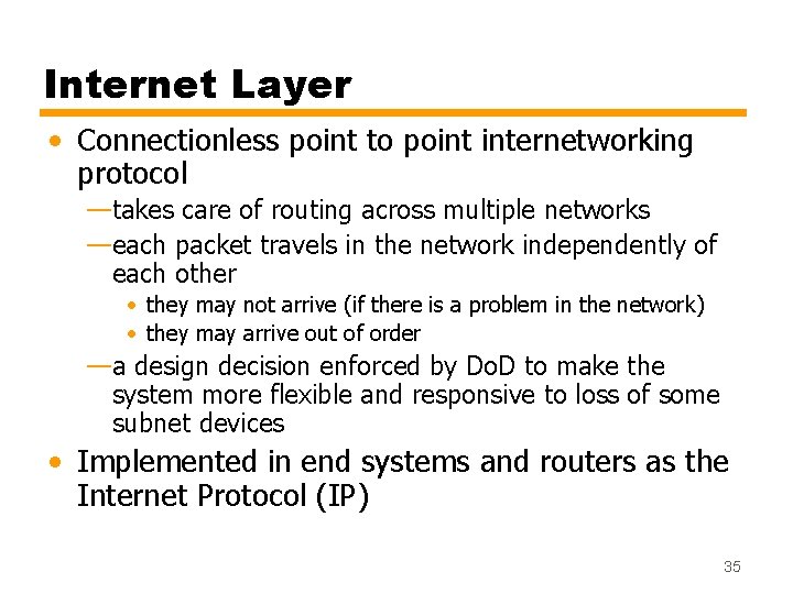Internet Layer • Connectionless point to point internetworking protocol —takes care of routing across