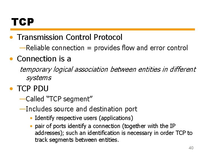 TCP • Transmission Control Protocol —Reliable connection = provides flow and error control •