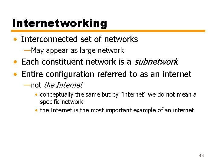 Internetworking • Interconnected set of networks —May appear as large network • Each constituent