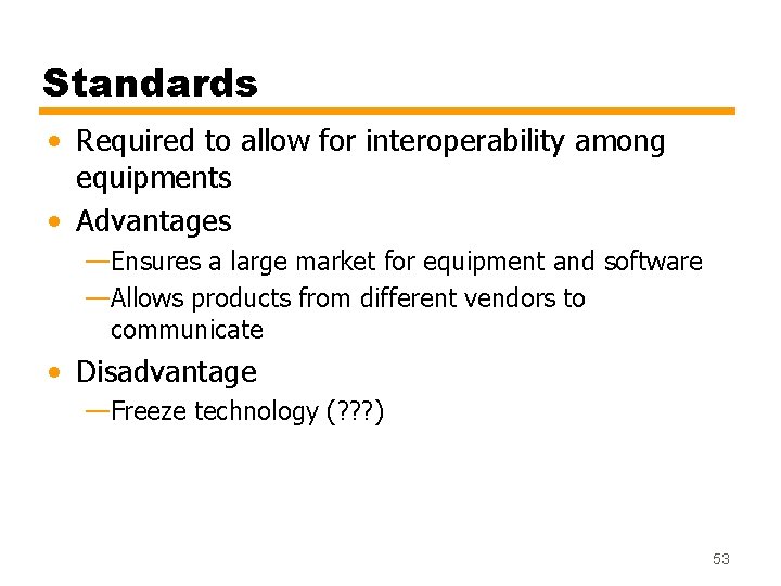 Standards • Required to allow for interoperability among equipments • Advantages —Ensures a large