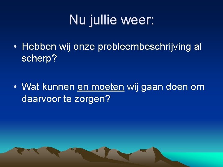 Nu jullie weer: • Hebben wij onze probleembeschrijving al scherp? • Wat kunnen en