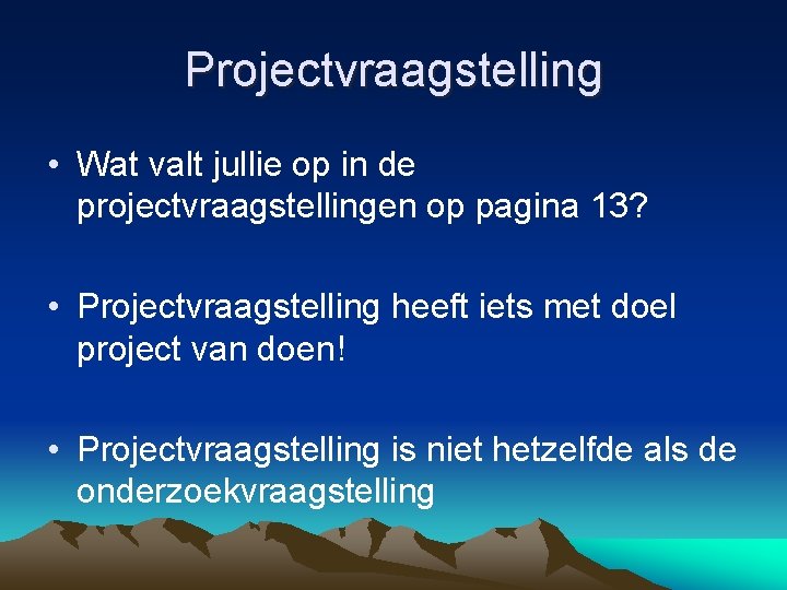 Projectvraagstelling • Wat valt jullie op in de projectvraagstellingen op pagina 13? • Projectvraagstelling