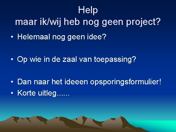 Help maar ik/wij heb nog geen project? • Helemaal nog geen idee? • Op