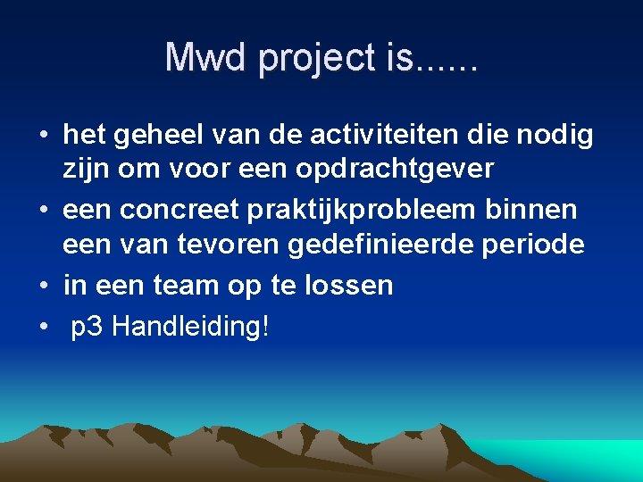 Mwd project is. . . • het geheel van de activiteiten die nodig zijn