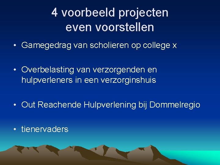 4 voorbeeld projecten even voorstellen • Gamegedrag van scholieren op college x • Overbelasting